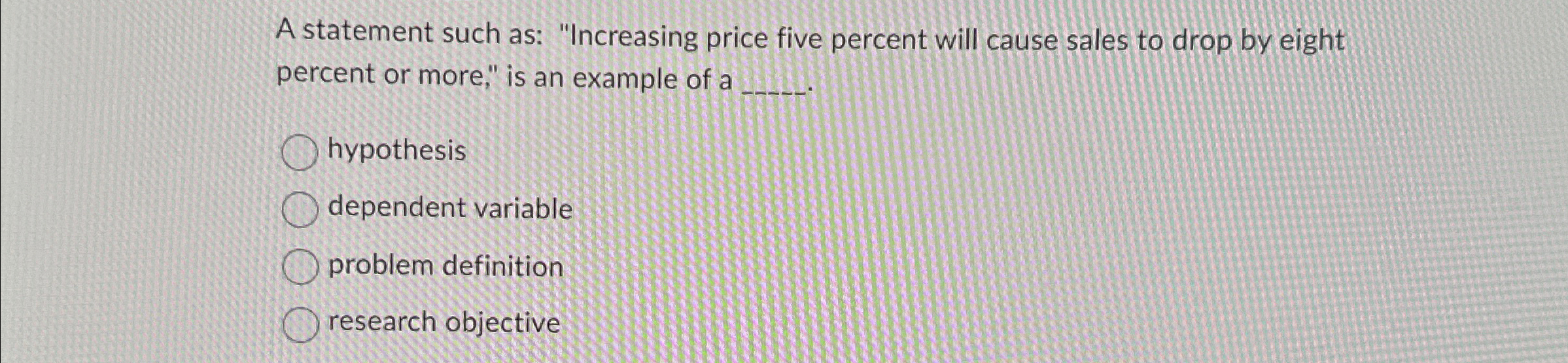  A statement such as: "Increasing price five percent will cause sales