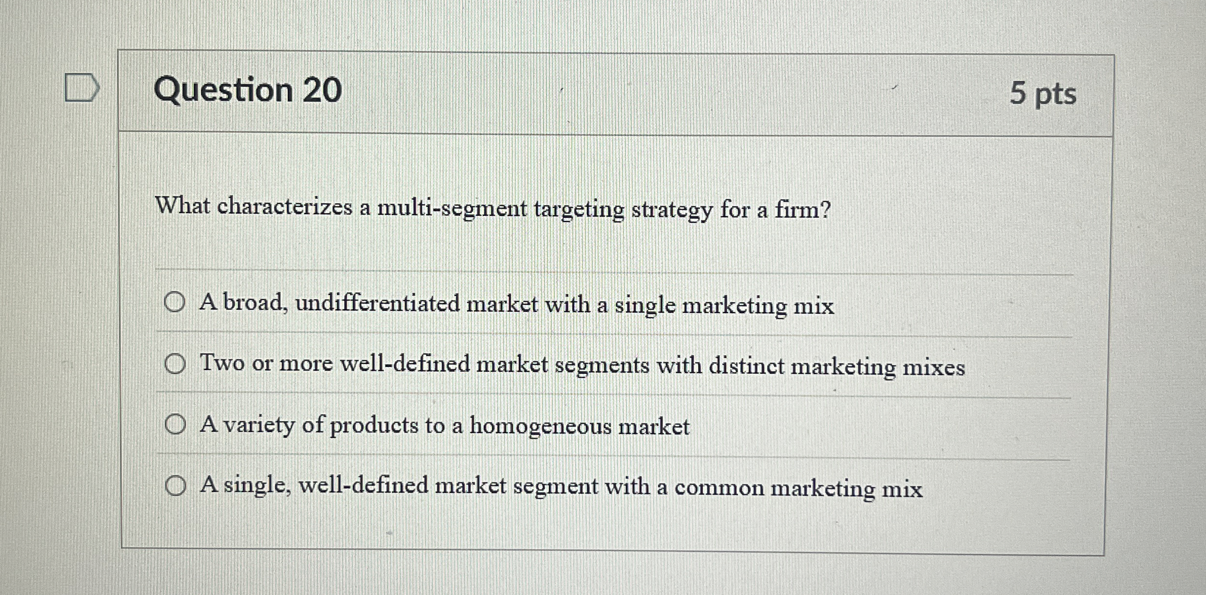  Question 20 What characterizes a multi-segment targeting strategy for a firm?