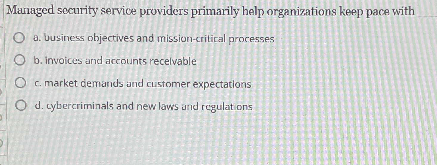  Managed security service providers primarily help organizations keep pace with q,