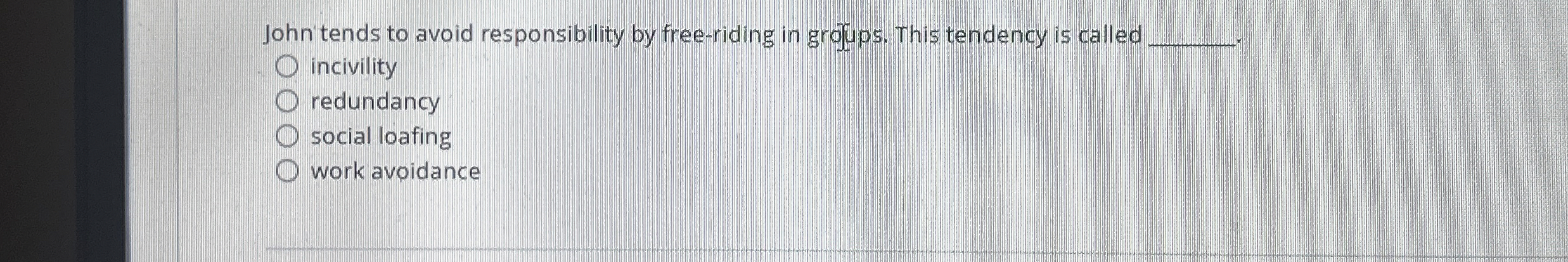  John' tends to avoid responsibility by free-riding in grofups. This tendency