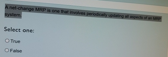  A net-change MRP is one that involves periodically updating all aspects