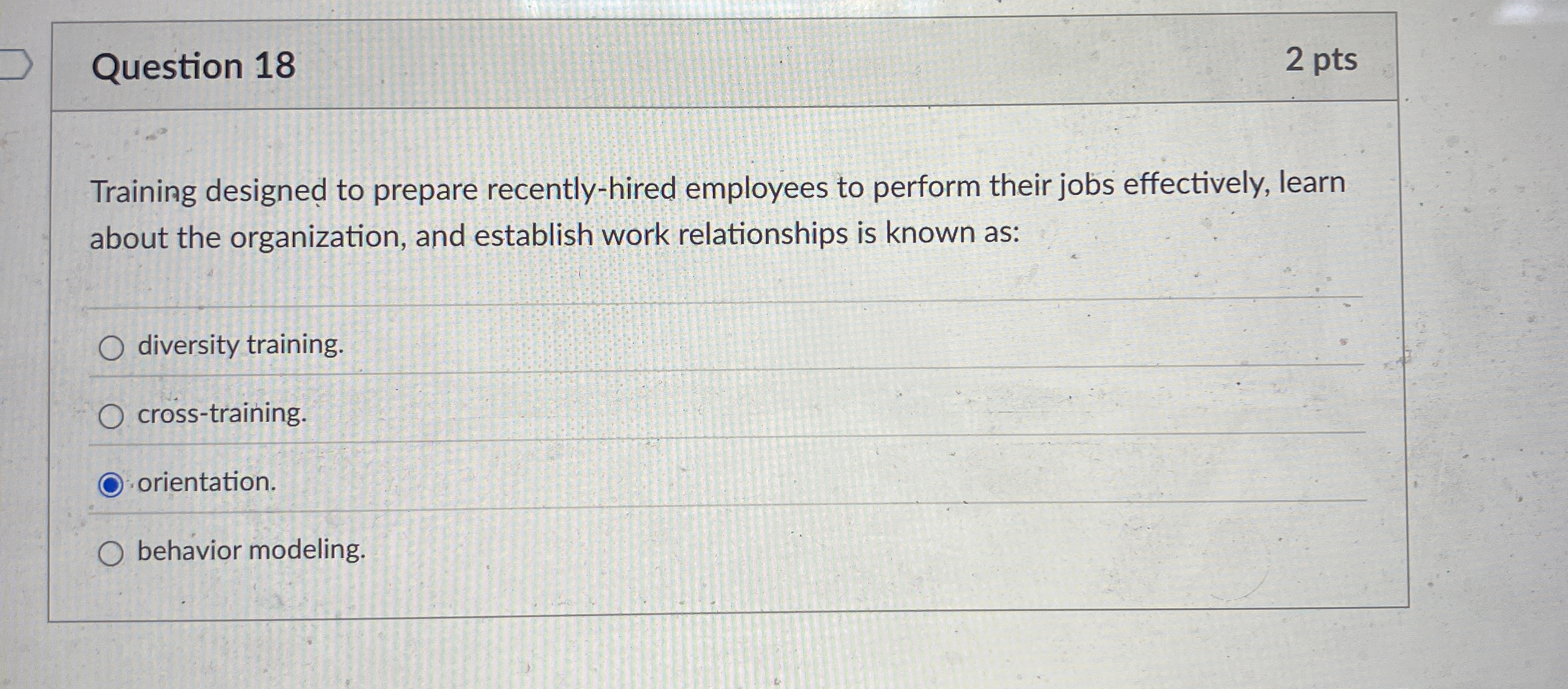  Question 18 2 pts Training designed to prepare recently-hired employees to
