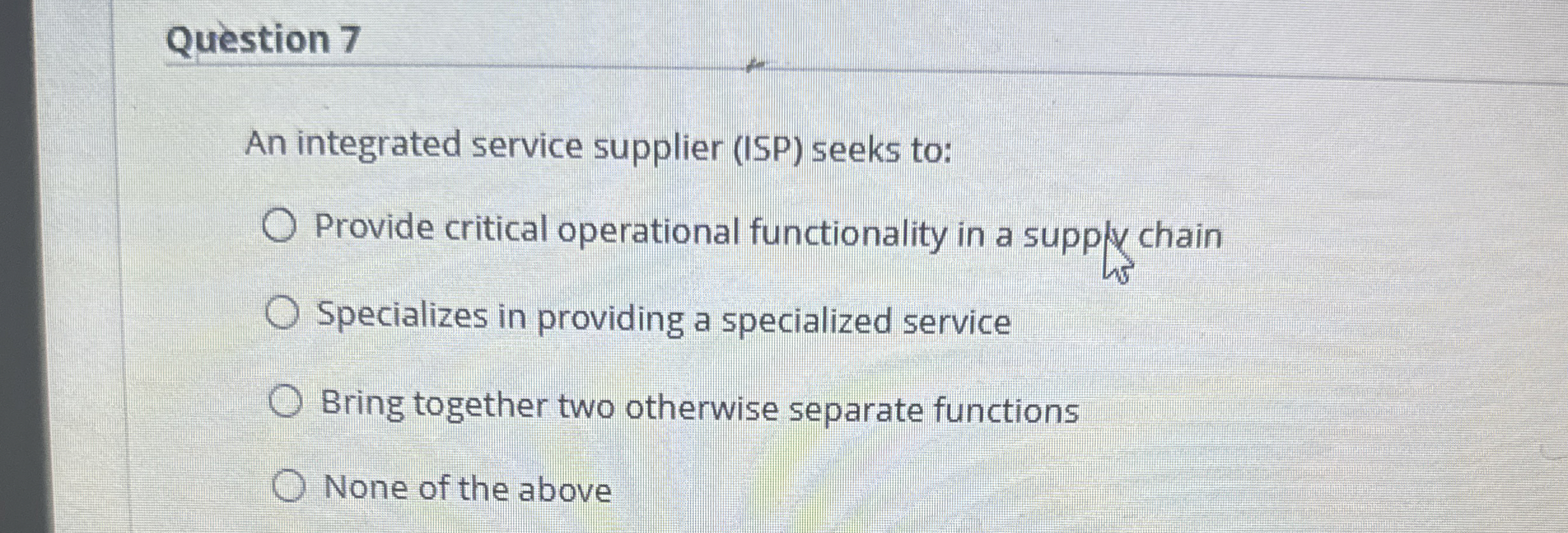  Question 7 An integrated service supplier (ISP) seeks to: Provide critical