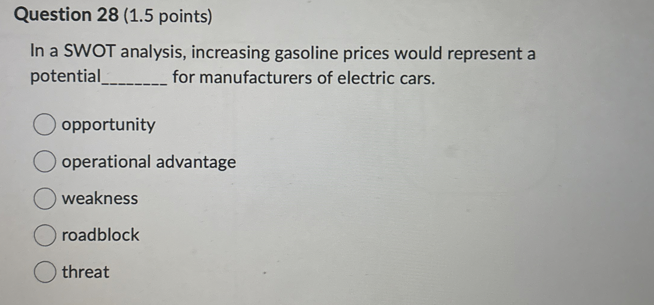  Question 28(1.5 points) In a SWOT analysis, increasing gasoline prices would