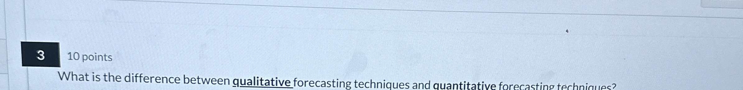  3 10 points What is the difference between qualitative forecasting techniques
