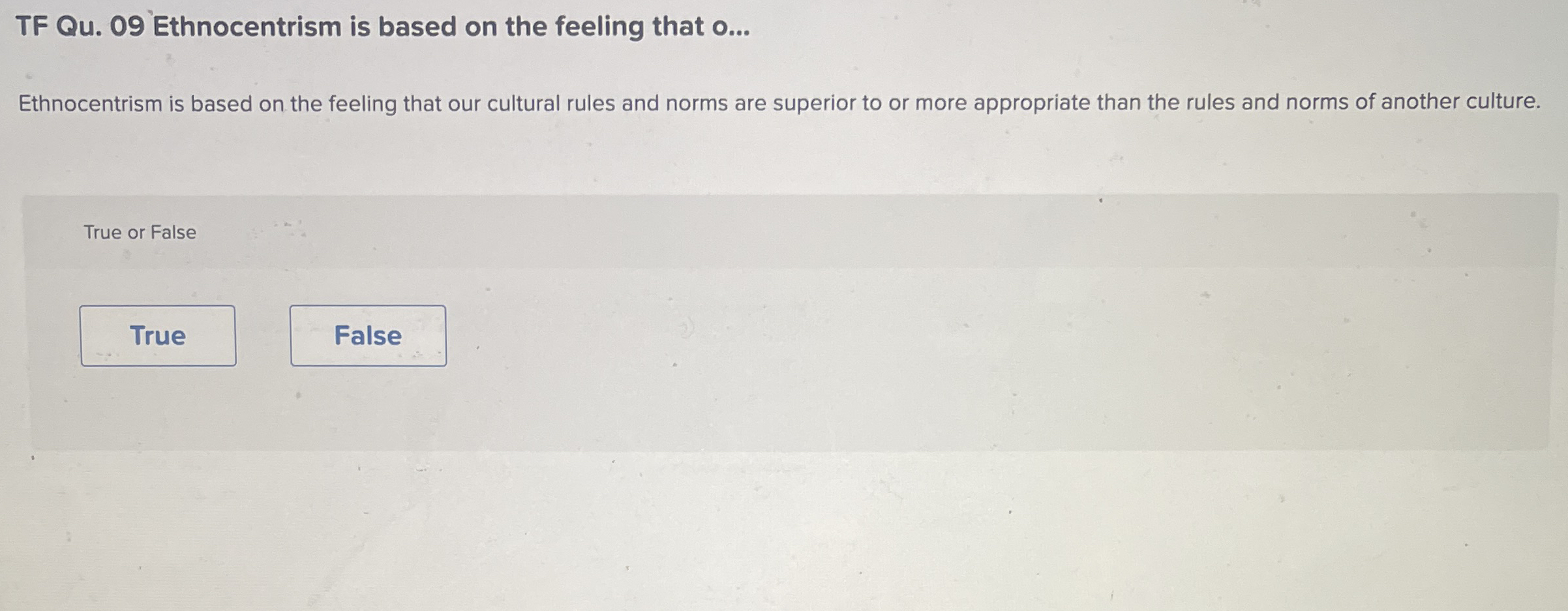  TF Qu.09 Ethnocentrism is based on the feeling that 0.. Ethnocentrism