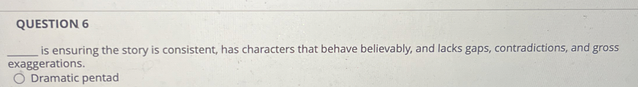  QUESTION 6 is ensuring the story is consistent, has characters that