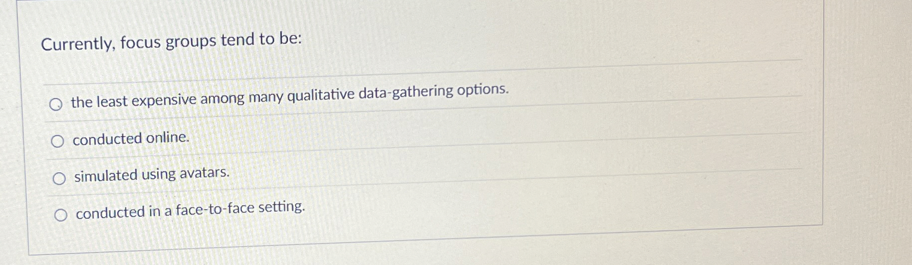  Currently, focus groups tend to be: q, the least expensive among