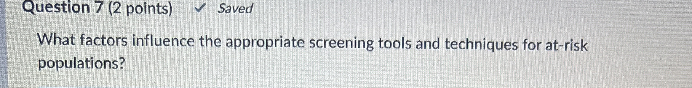  Question 7(2 points) Saved What factors influence the appropriate screening tools