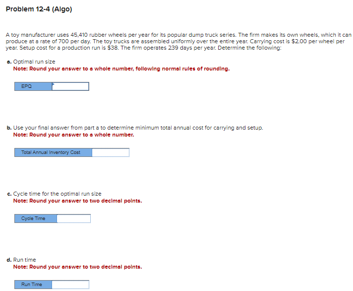  Problem 12-4(Algo) A toy manufacturer uses 45.410 rubber wheels per year