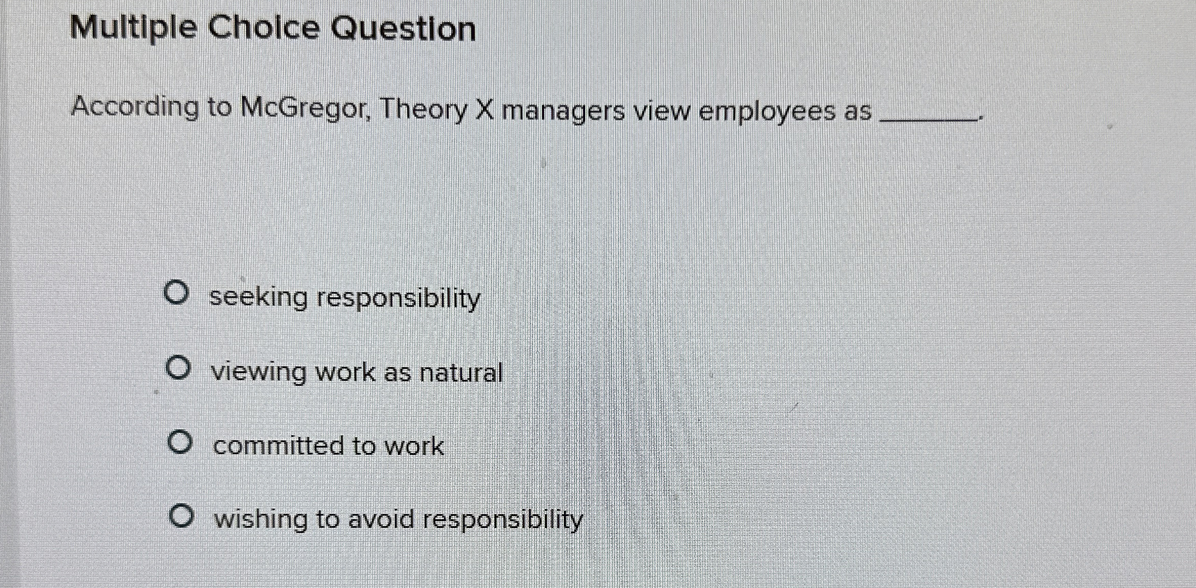  Multiple Choice Question According to McGregor, Theory X managers view employees