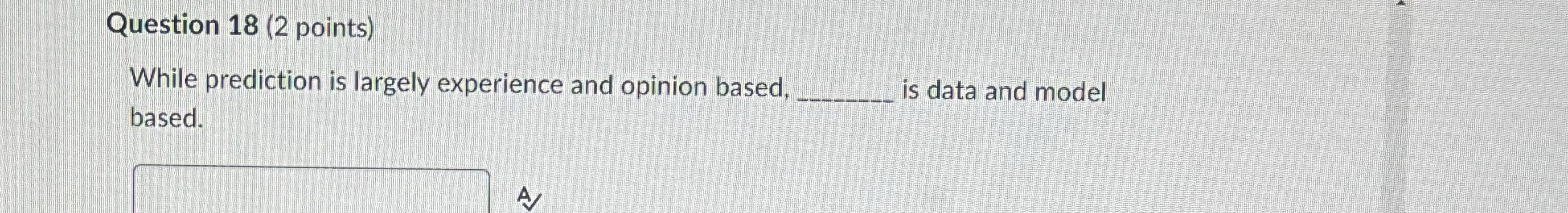  Question 18(2 points) While prediction is largely experience and opinion based,
