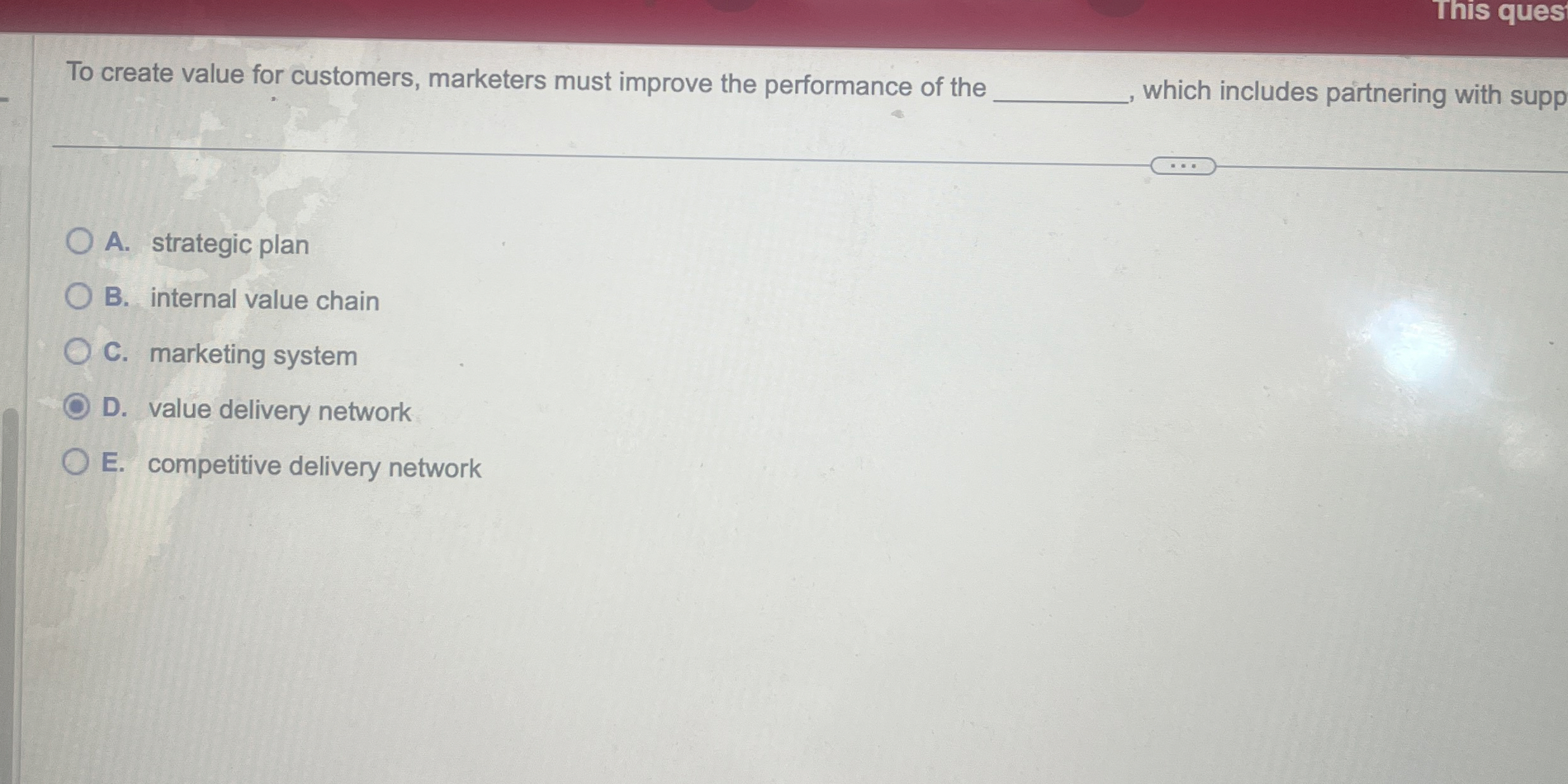  To create value for customers, marketers must improve the performance of