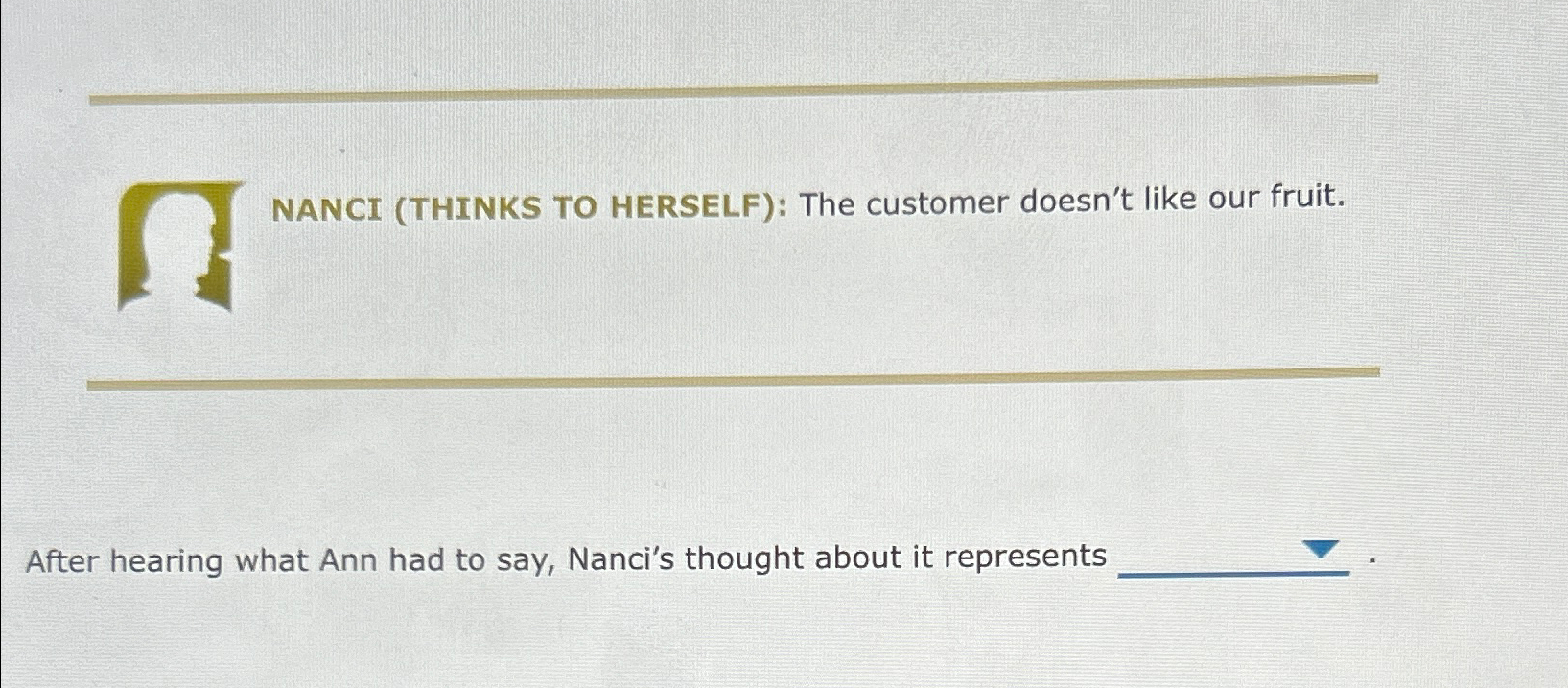  NANCI (THINKS TO HERSELF): The customer doesn't like our fruit. After