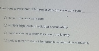  How does a work team differ from a work group? A