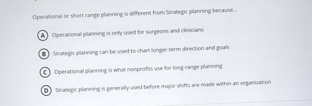  Operational or short range planning is different from Strategic planning because...