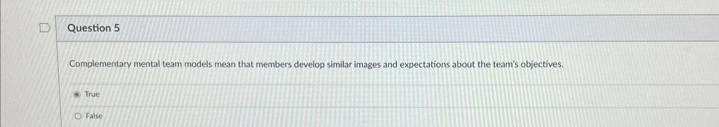 Question 5 Complementary mental team models mean that members develop similar