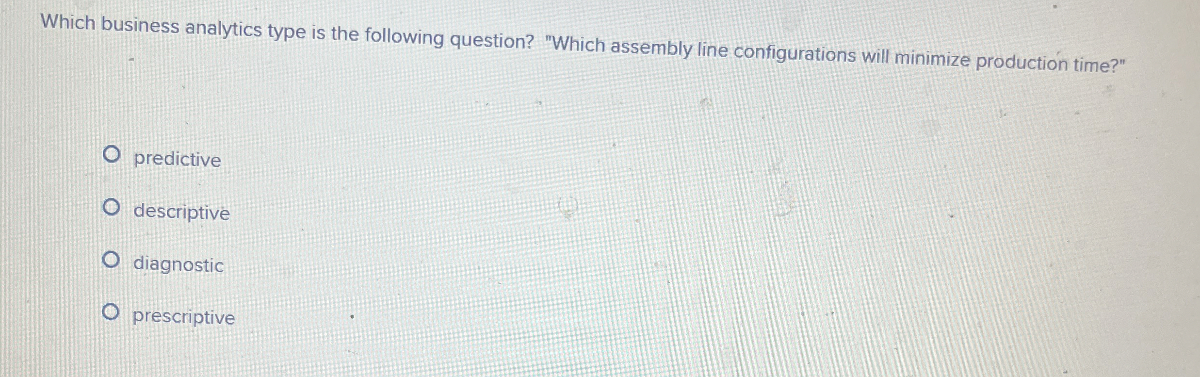  Which business analytics type is the following question? "Which assembly line