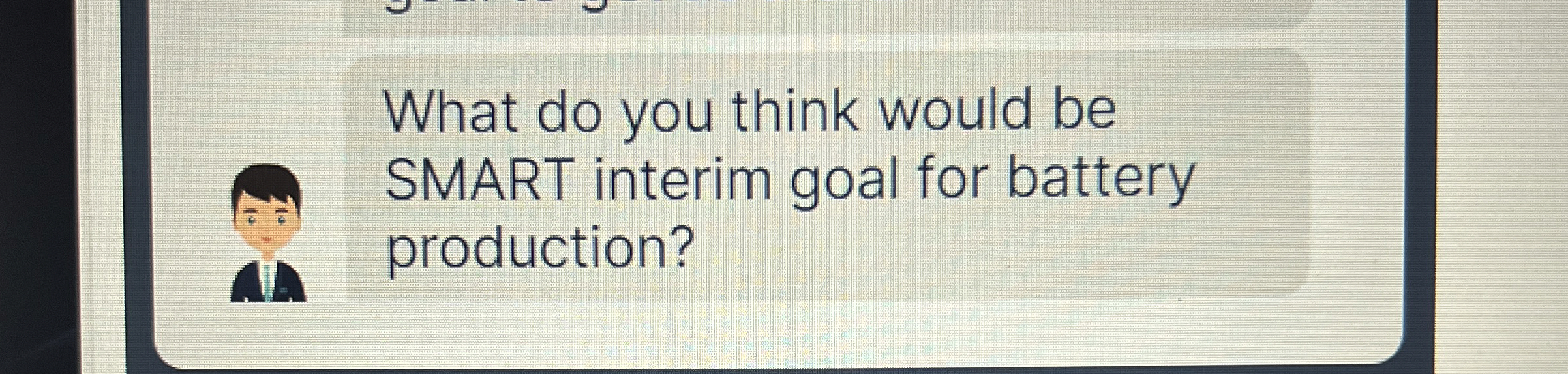 What do you think would be SMART interim goal for battery