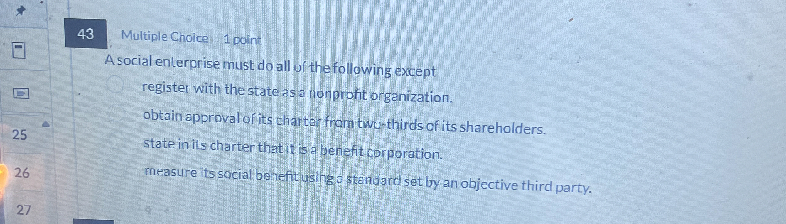  43 Multiple Choice 1 point A social enterprise must do all
