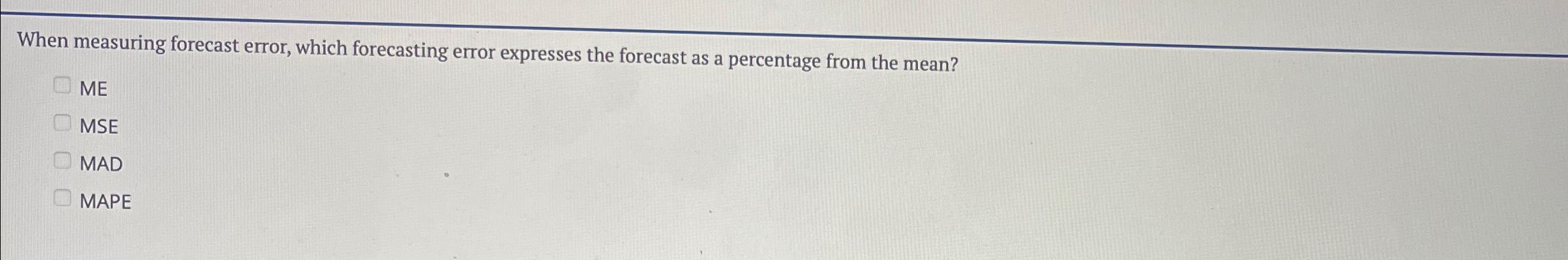  When measuring forecast error, which forecasting error expresses the forecast as