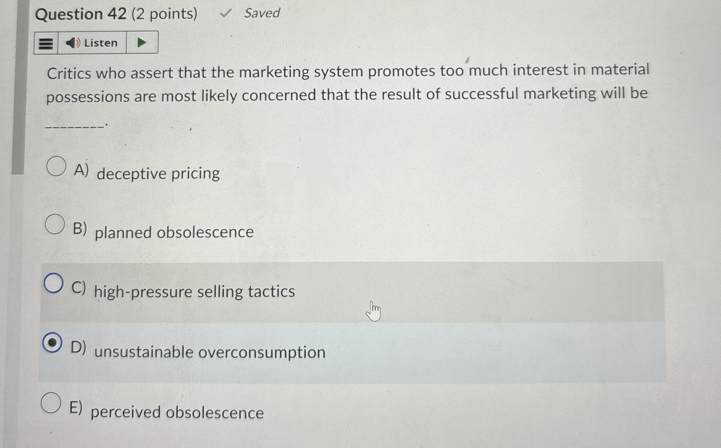  Question 42(2 points) Critics who assert that the marketing system promotes