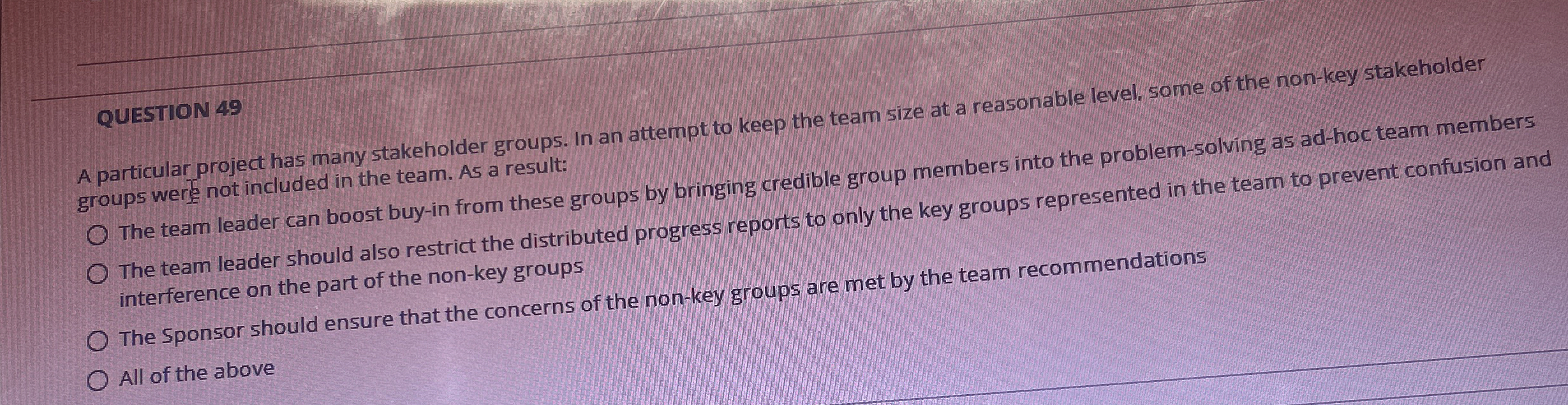  QUESTION 49 A particular project has many stakeholder groups. In an