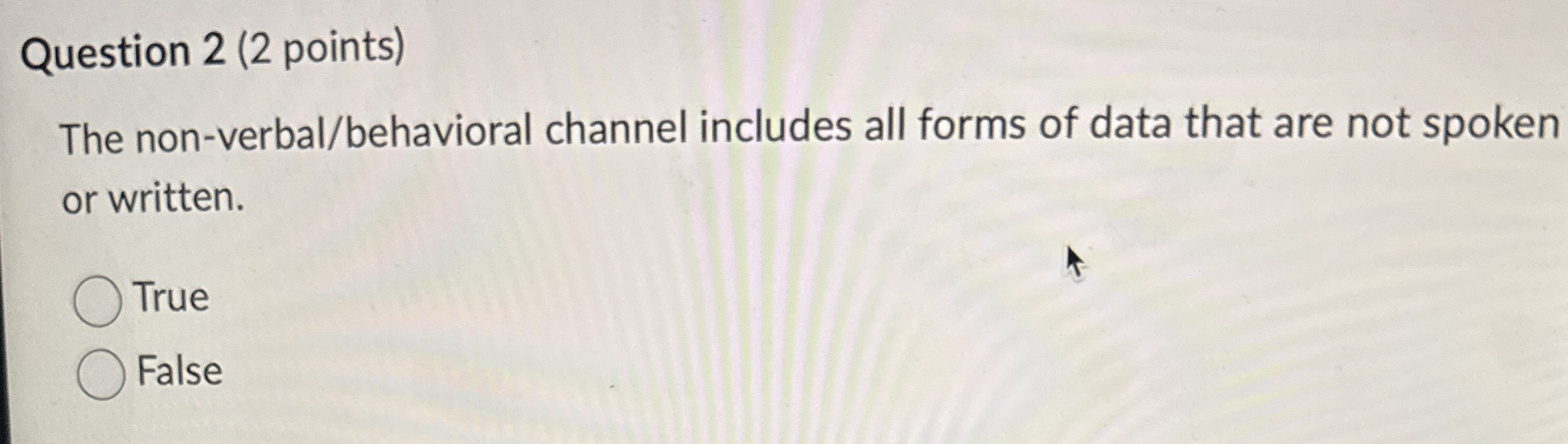  Question 2(2 points) The non-verbal/behavioral channel includes all forms of data