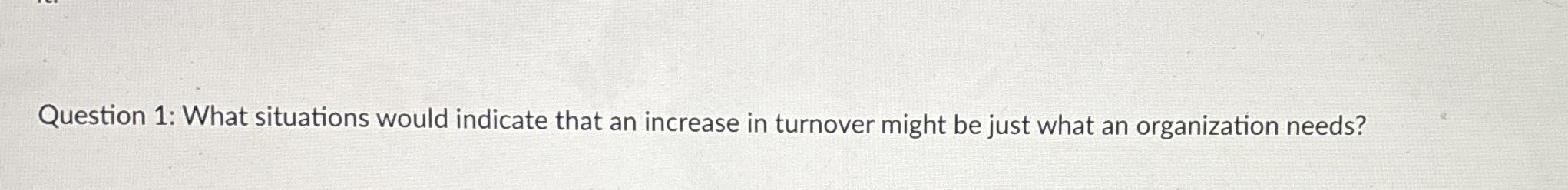  Question 1: What situations would indicate that an increase in turnover