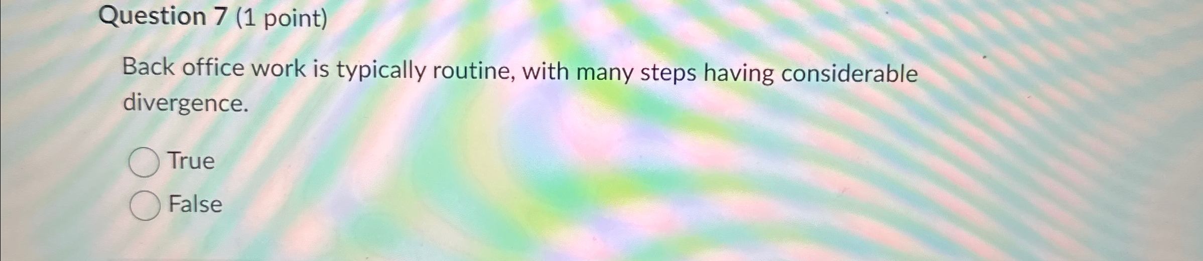  Question 7(1 point) Back office work is typically routine, with many