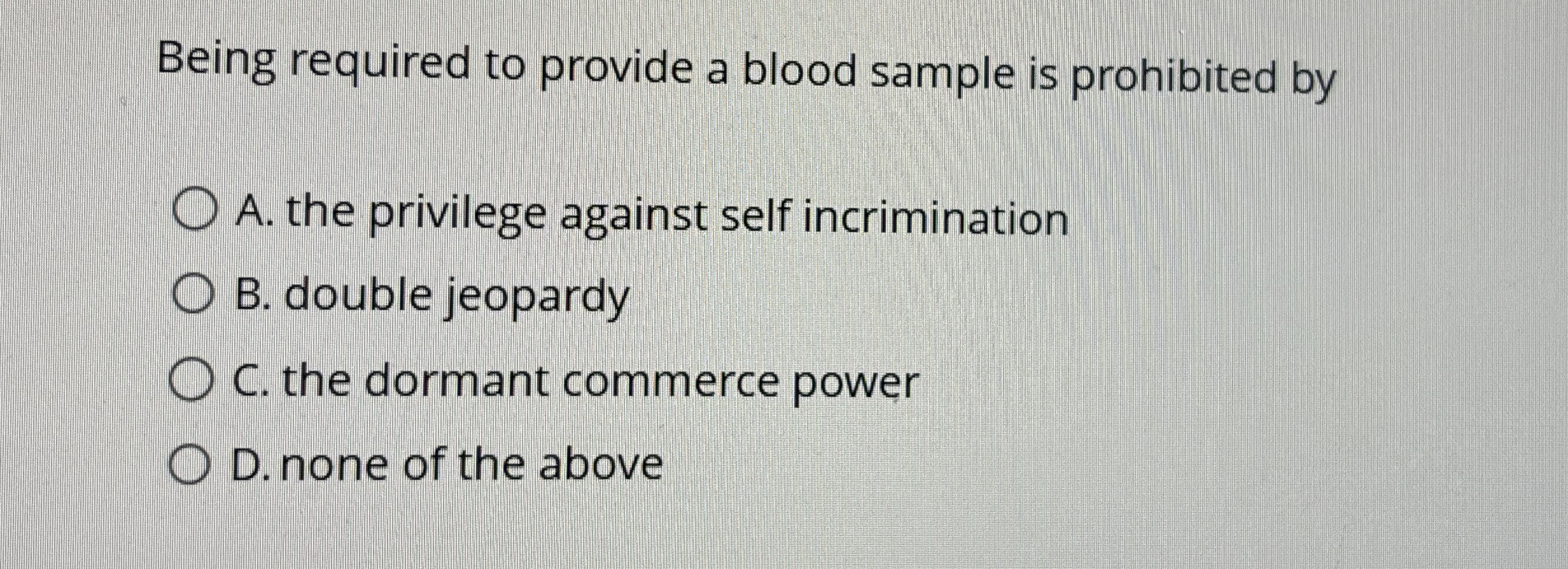  Being required to provide a blood sample is prohibited by A.