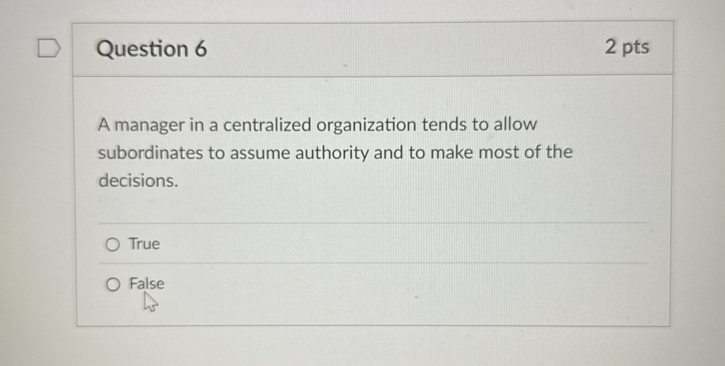  Question 6 2 pts A manager in a centralized organization tends