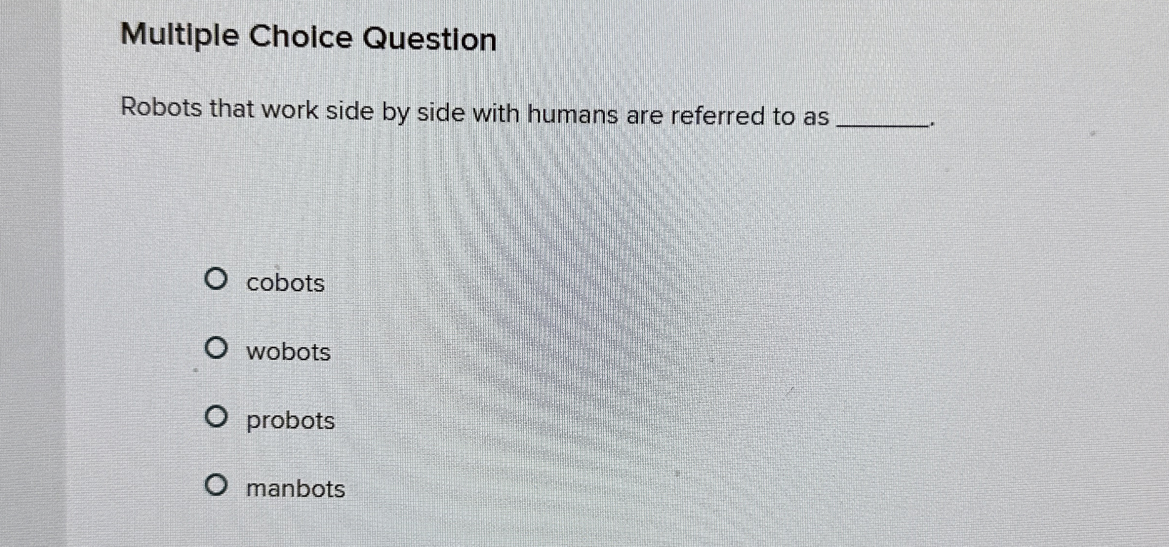  Multiple Choice Question Robots that work side by side with humans
