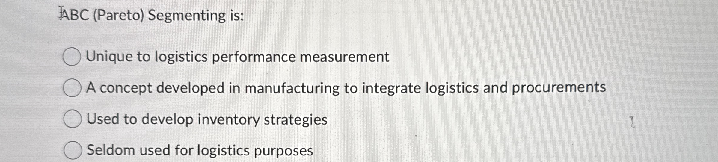  ABC (Pareto) Segmenting is: Unique to logistics performance measurement A concept
