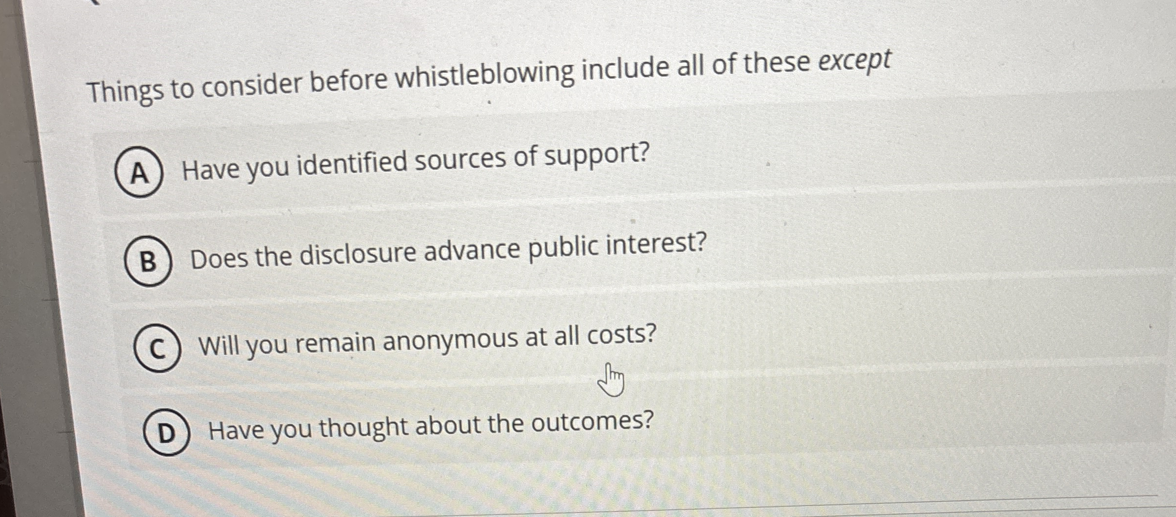  Things to consider before whistleblowing include all of these except Have