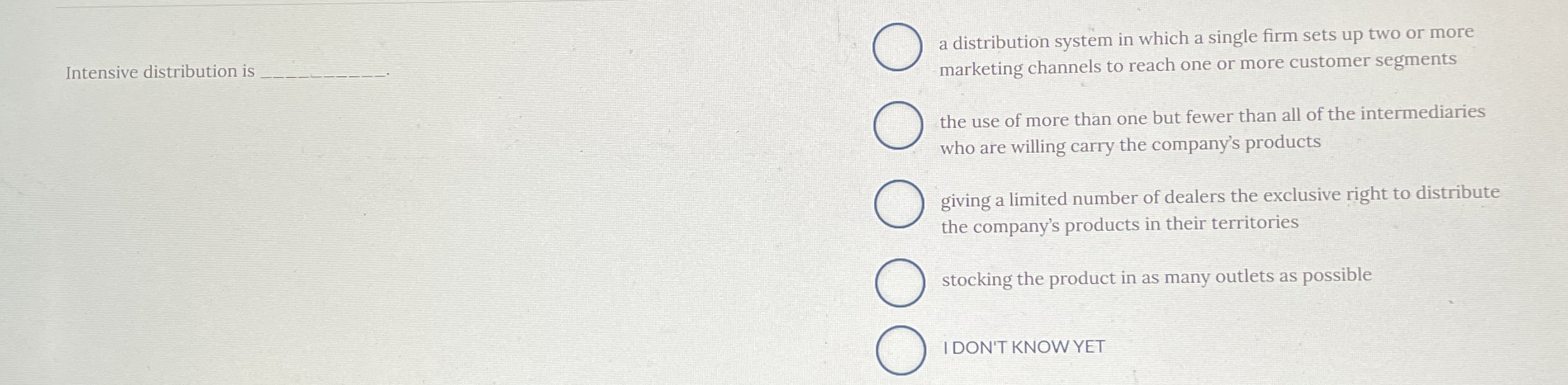  Intensive distribution is a distribution system in which a single firm