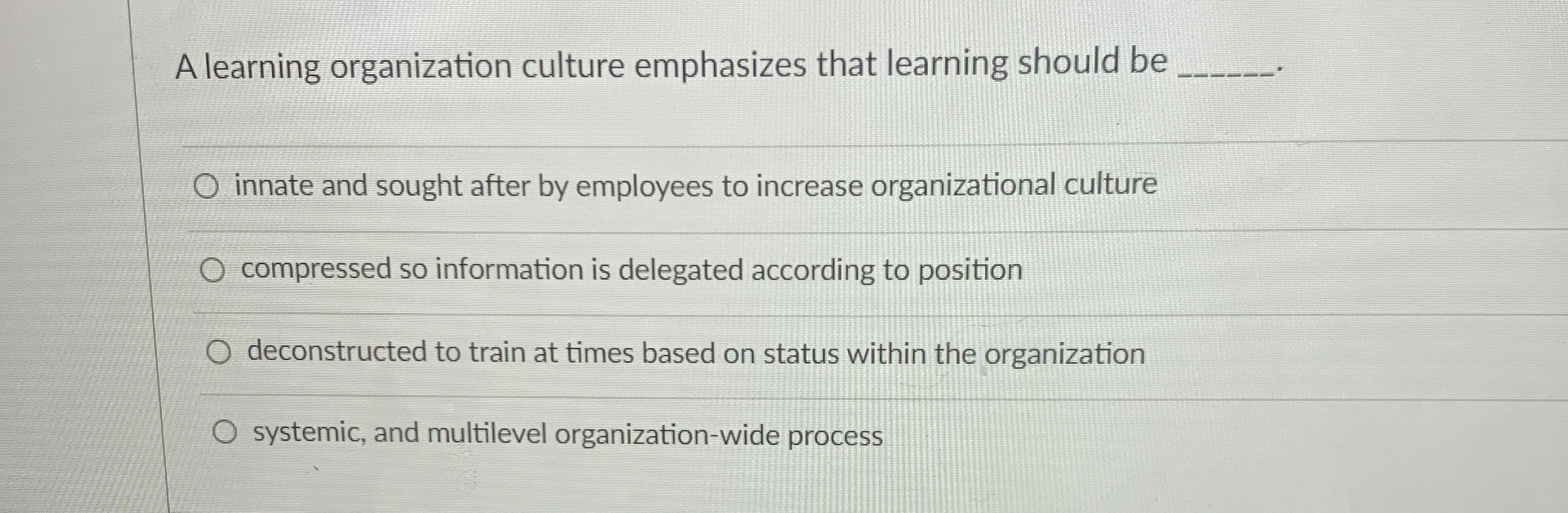  A learning organization culture emphasizes that learning should be innate and