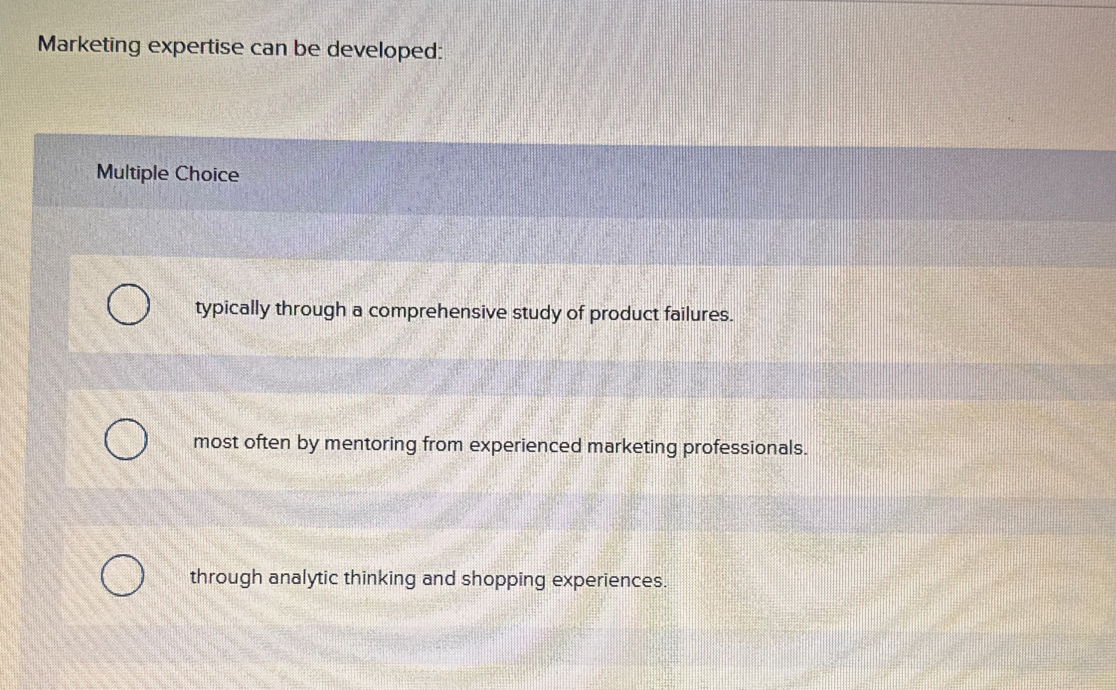  Marketing expertise can be developed: Multiple Choice typically through a comprehensive