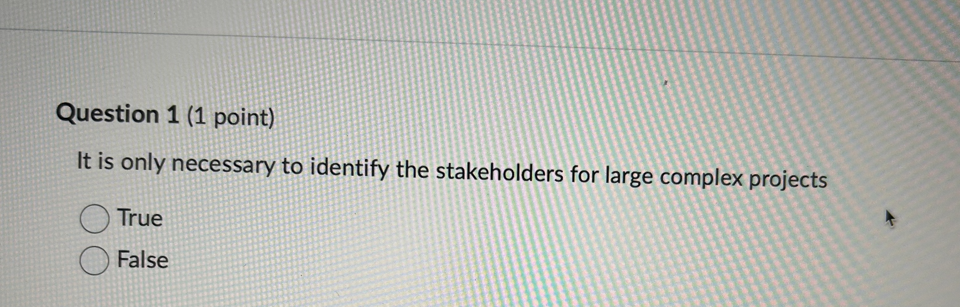  Question 1(1 point) It is only necessary to identify the stakeholders