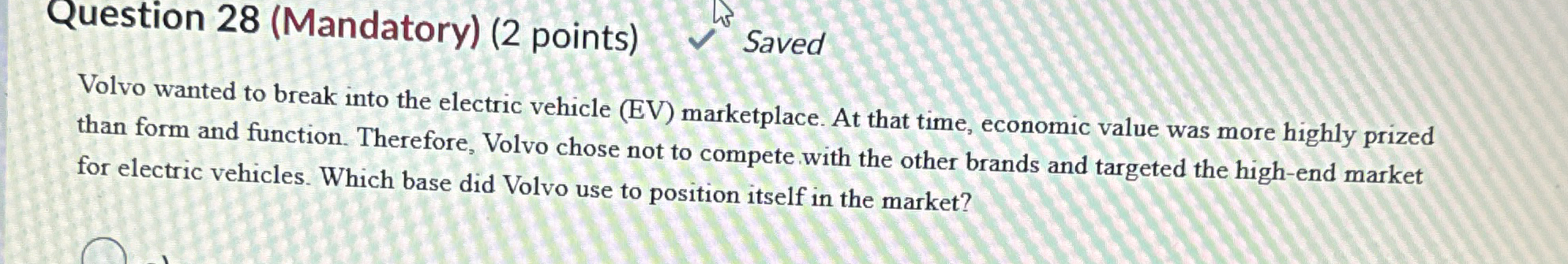  Question 28(Mandatory)(2 points) Saved Volvo wanted to break into the electric