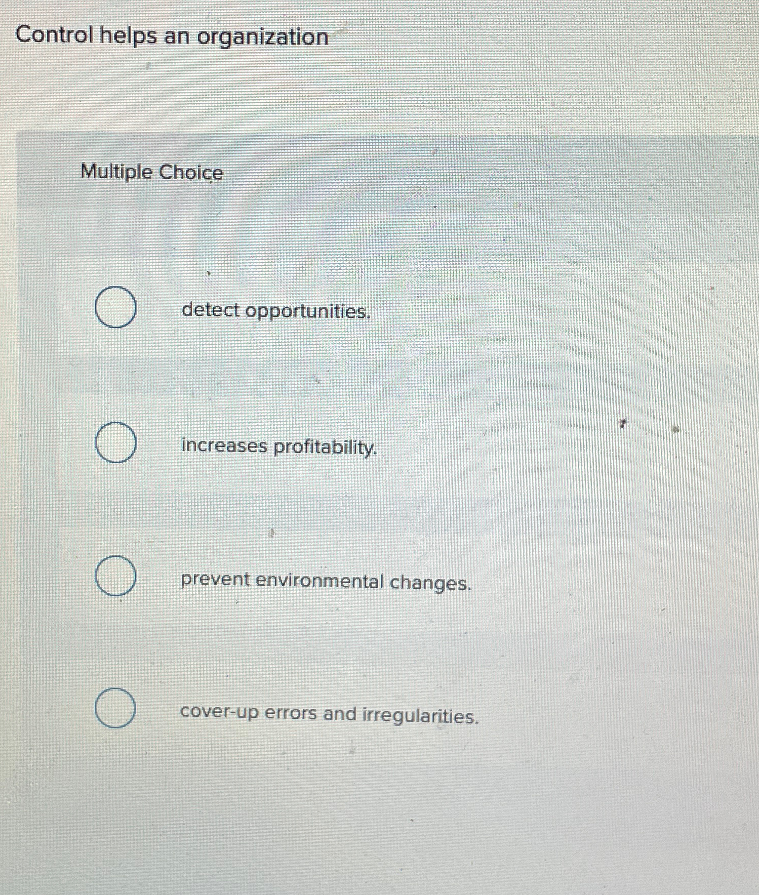  Control helps an organization Multiple Choice detect opportunities. increases profitability. prevent