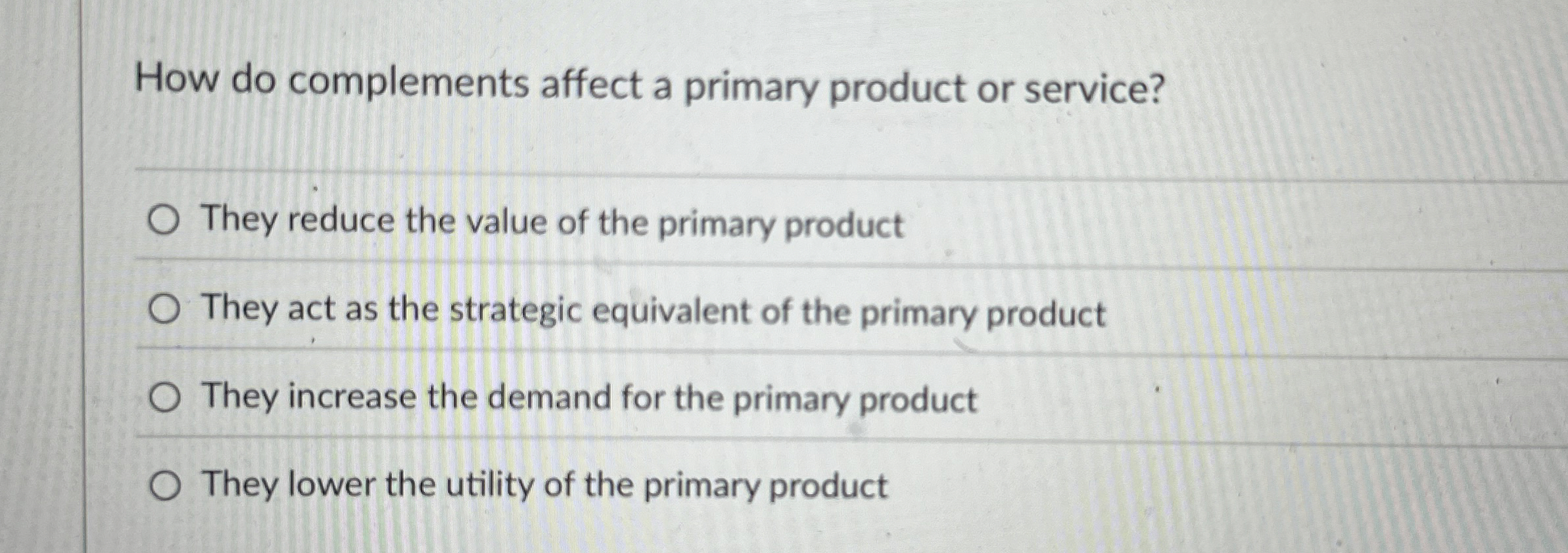  How do complements affect a primary product or service? They reduce