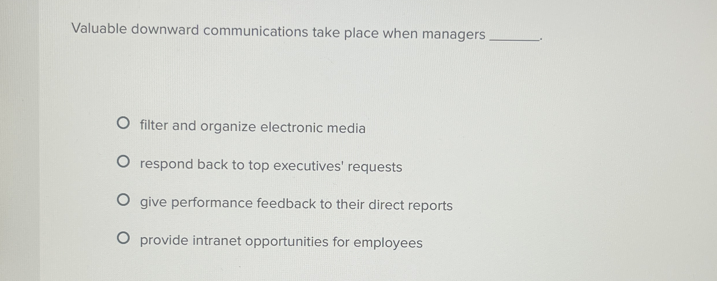  Valuable downward communications take place when managers filter and organize electronic