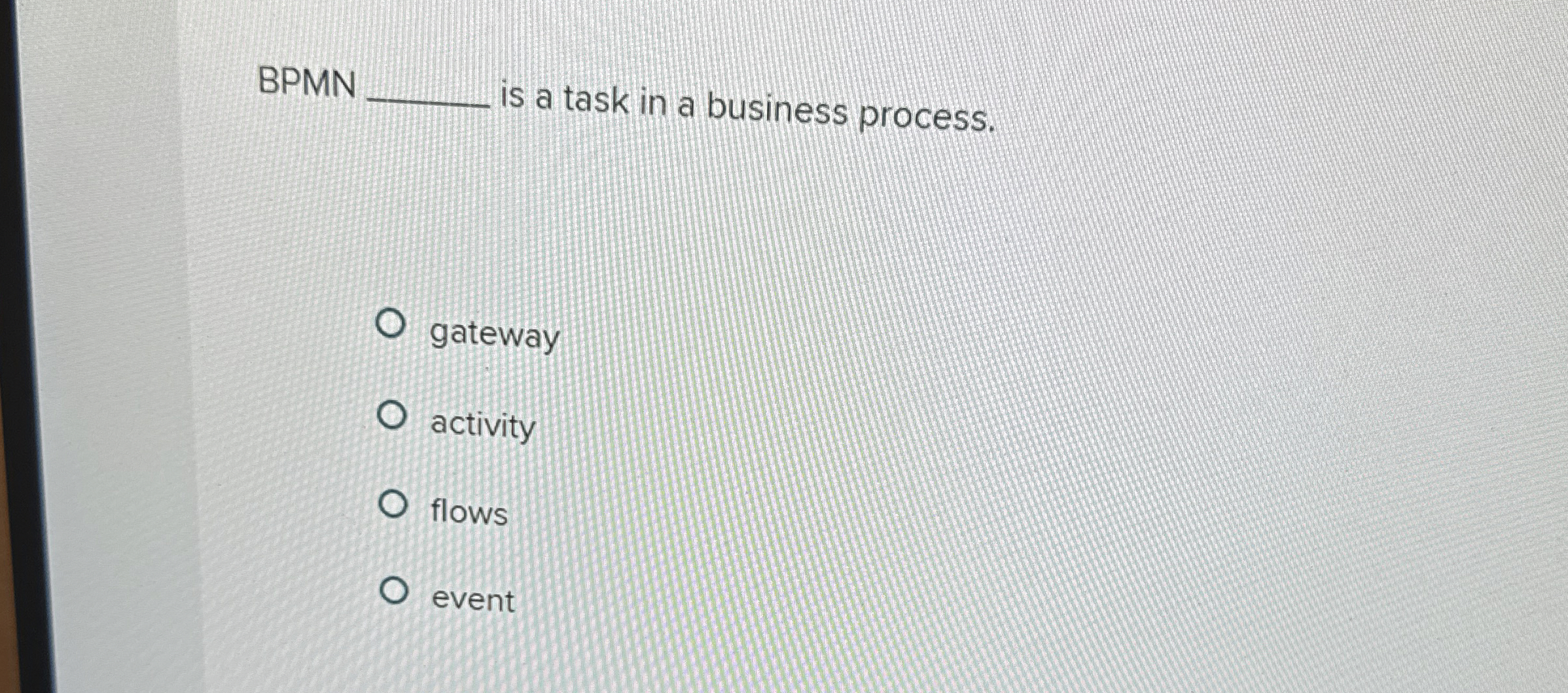  BPMN is a task in a business process. gateway activity flows