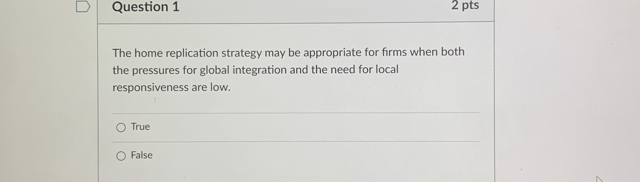  Question 1 2 pts The home replication strategy may be appropriate