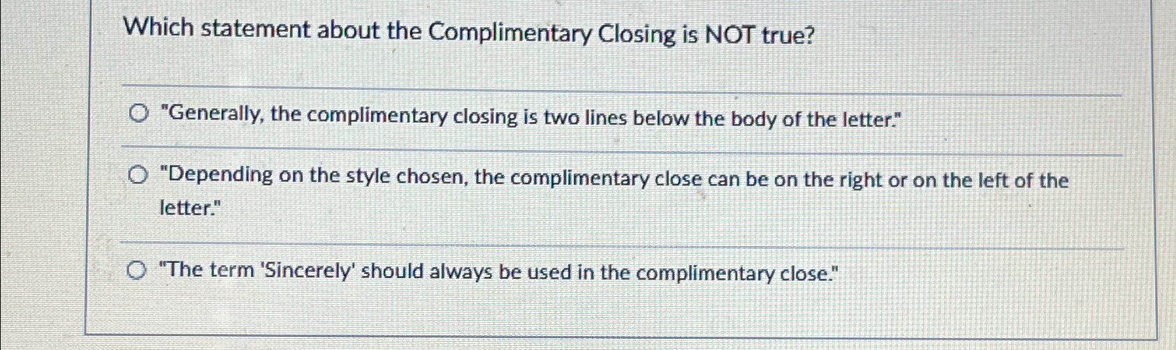  Which statement about the Complimentary Closing is NOT true? q, "Generally,