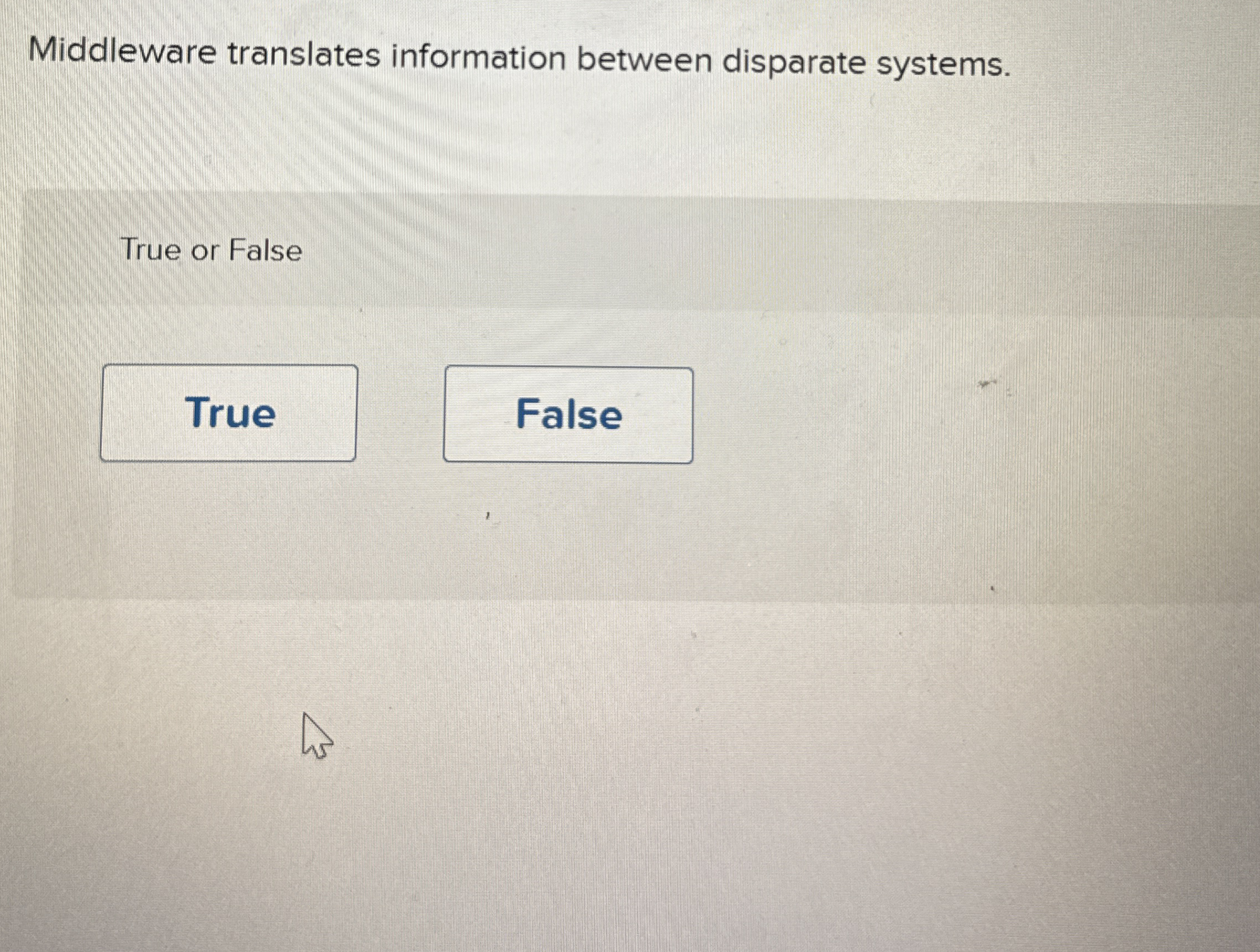  Middleware translates information between disparate systems. True or False 