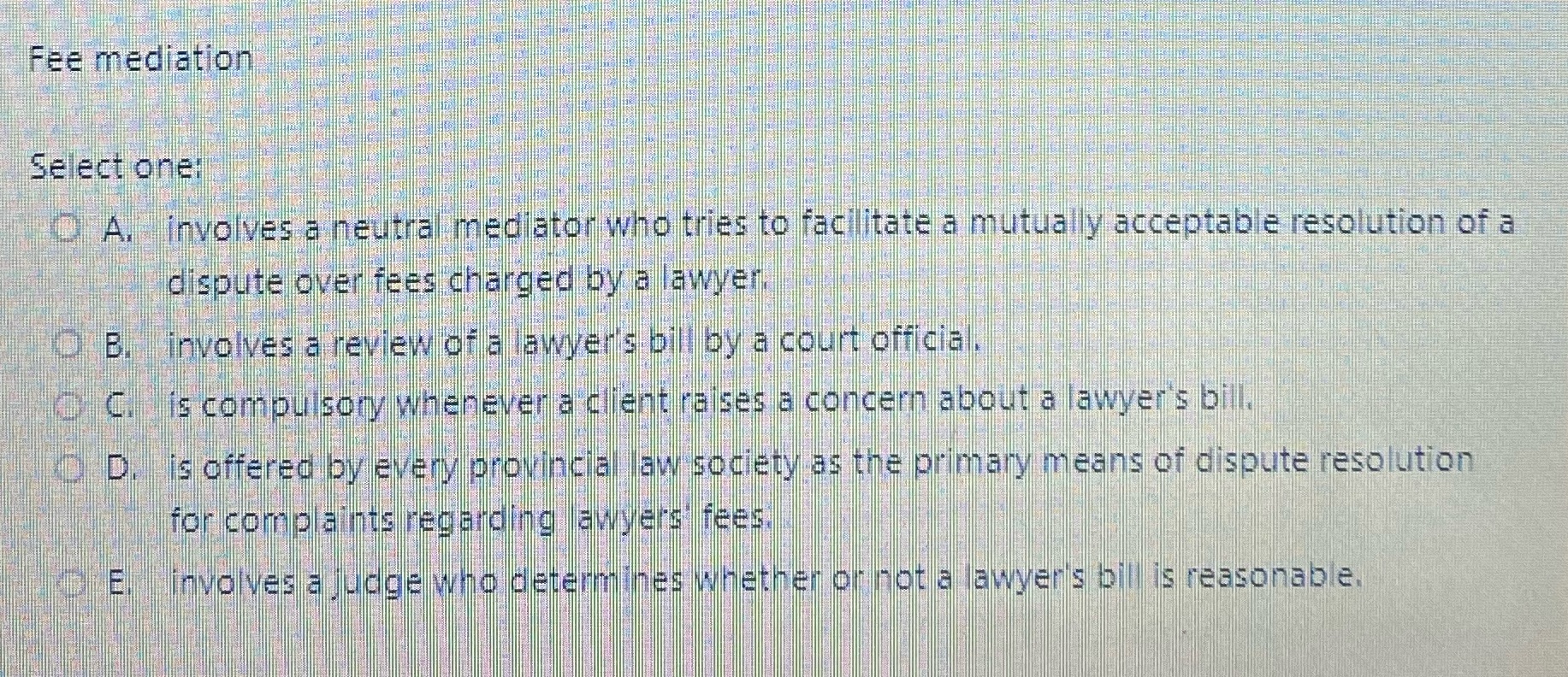  Fee mediation Select one: A. involves a neutral mediator who tries