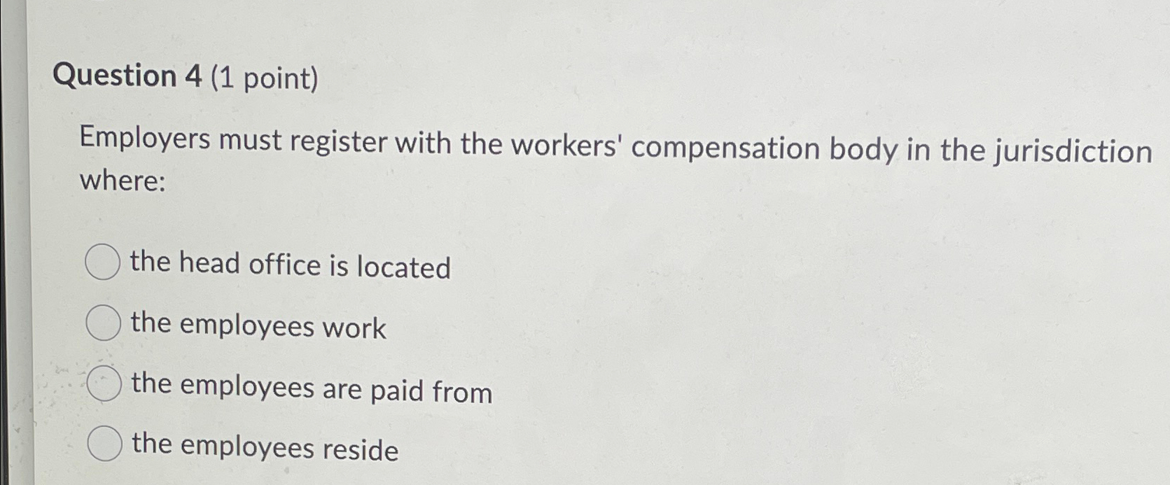  Question 4(1 point) Employers must register with the workers' compensation body