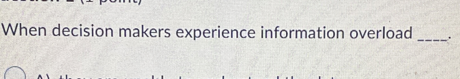  When decision makers experience information overload 